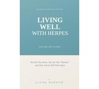 Living Well With Herpes: The Teen & Young Adult Edition - You Are Not Alone, You Are Not "Ruined," and Your Life Is Still Wide Open