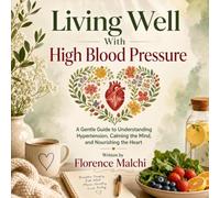 Living Well With High Blood Pressure: A Gentle Guide to Understanding Hypertension, Calming the Mind, and Nourishing the Heart (Healthy You)