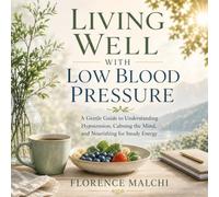 Living Well With Low Blood Pressure: A Gentle Guide to Understanding Hypotension, Calming the Mind, and Nourishing for Steady Energy: 5 (Healthy You)