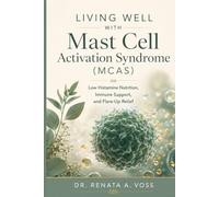 Living well with Mast Cell Activation Syndrome (MCAS): Low Histamine Nutrition, Immune Support, and Flare-Up Relief