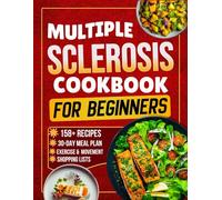 Living Well with Multiple Sclerosis cookbook: 158+ Brain-Boosting Recipes and a Proven Meal Plan to Fight Fatigue, Reduce MS Flare-Ups, and Slow Disease Progression Naturally
