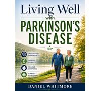 Living Well with Parkinson’s Disease: A Step-by-Step Guide to Managing Symptoms, Improving Mobility, and Maintaining Independence - Take Control of Your Daily Life for Patients and Caregivers