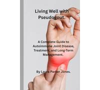 Living Well with Pseudogout.: A complete guide to autoimmune joint disease treatment and long-term management. (How to live a better life with arthritis)