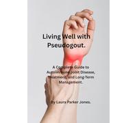 Living Well with Pseudogout.: A complete guide to autoimmune joint disease treatment and long-term management. (How to live a better life with arthritis)