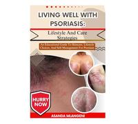 Living Well With Psoriasis: Lifestyle And Care Strategies: An Educational Guide To Skincare, Lifestyle Choices, And Self-Management For Psoriasis