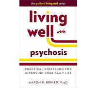 Living Well with Psychosis: Practical Strategies for Improving Your Daily Life (Guilford Living Well)