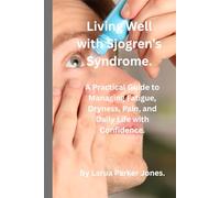 Living Well with Sjogren's Syndrome.: A Practical Guide to Managing Fatigue, Dryness, Pain and Daily Life with Confidence. (How to live a better life with arthritis)