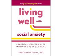 Living Well with Social Anxiety: Practical Strategies for Improving Your Daily Life (Guilford Living Well)