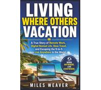 Living Where Others Vacation: A True Story of Remote Work, Digital Nomad Life, Slow Travel, and Escaping the 9-to-5 to Live Anywhere in the World