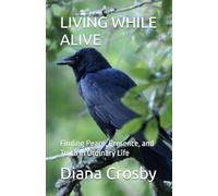 LIVING WHILE ALIVE: Finding Peace, Presence, and Truth in Ordinary Life
