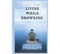LIVING WHILE DROWNING: A Survival Guide for the Mentally Exhausted, the Chronically Messy, and the Deeply Human