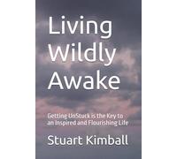 Living Wildly Awake: Getting UnStuck is the Key to an Inspired and Flourishing Life