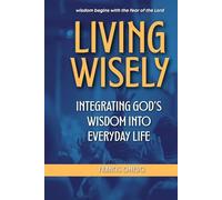 Living Wisely: Integrating God’s Wisdom into Everyday Life