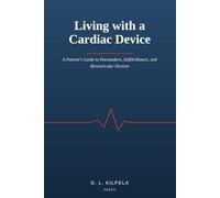 Living with a Cardiac Device: A patients Guide to Pacemakers, Defibrillators and Biventricular Devices