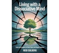 Living with a Dissociative Mind: Tools and Insights to Heal, Cope, and Regain Balance