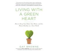 Living with a Green Heart: How to Keep Your Body, Your Home, and the Planet Healthy in a Toxic World