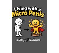 Living with a Micro Penis: A Story of Resilience - Funny Blank for Notes, Doodles & Gag Gifts: Humorous Blank Lined Notebook for Adults, Friends, or Anyone Who Loves a Good Laugh