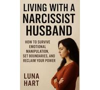 Living with a Narcissist Husband: How to Survive Emotional Manipulation, Set Boundaries, and Reclaim Your Power
