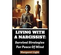 Living With A Narcissist: Survival Strategies For Peace Of Mind.: How to stay calm, protect your emotions, and rebuild strength while loving yourself again.