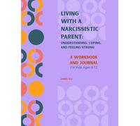 Living With a Narcissistic Parent: Understanding, Coping, and Feeling Strong: A Workbook & Journal for Kids Ages 8-12