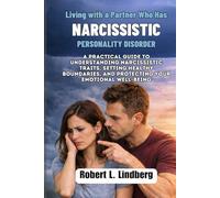 Living with a Partner Who Has Narcissistic Personality Disorder: A Practical Guide to Understanding Narcissistic Traits, Setting Healthy Boundaries, and Protecting Your Emotional Well-Being