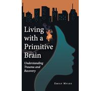 Living with a Primitive Brain: Understanding Trauma and Recovery