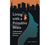 Living with a Primitive Brain: Understanding Trauma and Recovery