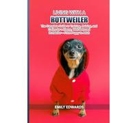 Living with a Rottweiler: The Complete Guide to Training, Raising, and Caring for a Happy, Well-Behaved Rottweiler - From Puppy to Adult