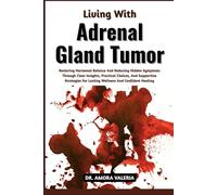 Living with Adrenal Gland Tumor: Restoring Hormonal Balance And Reducing Hidden Symptoms Through Clear Insights, Practical Choices, And Supportive Strategies For Lasting Wellness And Confident Healing