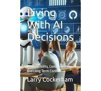 Living With AI Decisions: Responsibility, Consequences, and Long Term Control (The AI Responsibility Series: Judgment, Limits, and Consequences in Automated Systems)