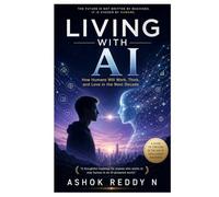 Living with AI: How Humans Will Work, Think, and Love in the Next Decade