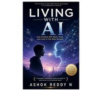 Living with AI: How Humans Will Work, Think, and Love in the Next Decade