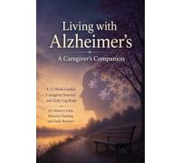 Living with Alzheimer's: A Caregiver's Companion: A 12-W uided Journal & Daily Care Log to Track Symptoms, Behavior, Mood & Medication - Plus ... Support, Home Safety & Doctor Visit Prep