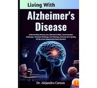 Living With Alzheimer's Disease: Understanding Memory Loss, Behavioral Shifts, Communication Challenges, Treatment Pathways, Care Planning, And Long ... Of Life Across Degenerative Brain Disorders