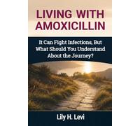 LIVING WITH AMOXICILLIN: It Can Fight Infections, But What Should You Understand About the Journey?