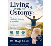 Living With an Ostomy: A Simple Guide to Colostomy, Ileostomy & Stoma Care for Patients and Caregivers - Learn Daily Care, Confidence & Comfort Step by Step