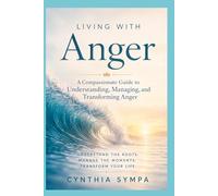 Living with Anger: A Compassionate Guide to Understanding, Managing, and Transforming Anger (Compassionate Coping Guides)