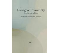 Living With Anxiety: One Step at a Time A Gentle Reflection Journal