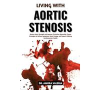 Living With Aortic Stenosis: Restore Heart Strength and Improve Circulation Naturally: Proven Strategies to Relieve Symptoms, Boost Energy, and Support Lifelong Cardiovascular Health