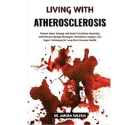 Living With Atherosclerosis: Prevent Heart Damage and Boost Circulation Naturally with Proven Lifestyle Strategies, Nutritional Insights, and Expert Techniques for Long-Term Vascular Health