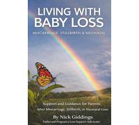 Living With Baby Loss - Miscarriage, Stillbirth & Neonatal: A Compassionate Guide Through One of Life’s Most Devastating Experiences