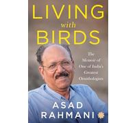 Living With Birds: The Memoir of One of India’s Greatest Ornithologists
