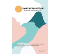 Living with Borderline: A Guide to Emotions: A Journal for Daily Mindfulness and Self-Reflection Rituals. 90 Days of Conscious Living for Those Struggling with Identity Disorders