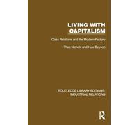 Living with Capitalism: Class Relations and the Modern Factory (Routledge Library Editions: Industrial Relations)