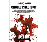 Living With Cholecystectomy: Relieve Pain and Restore Digestive Health with Proven Recovery Strategies, Expert Nutrition Guidance, and Step-by-Step Healing Support After Surgery