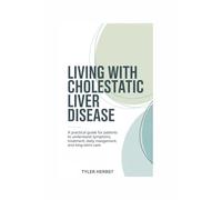 LIVING WITH CHOLESTATIC LIVER DISEASE: A practical guide for patients to understand symptoms, treatment, daily management, and long-term care