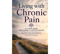 Living with Chronic Pain: A 12-W uided Pain Journal and Symptom Tracker for Daily Pain Logs, Flare Management, Medication Tracking, Trigger Monitoring, and Care Partner Support