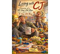 Living with CJ: Chronicles of Life, Laughter, and Lessons from a 50-Year-Old Man and a 5-Year-Old Boy