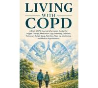 Living with COPD: A Daily COPD Journal & Symptom Tracker for Oxygen Therapy, Medication Logs, Breathing Exercises, Pulmonary Rehab, Sleep, Nutrition, Flare-Up Monitoring, and Medical Appointments