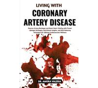 Living With Coronary Artery Disease: Reverse Artery Blockages and Boost Heart Vitality with Proven Lifestyle Strategies, Nutritional Insights, and ... for Lifelong Cardiovascular Wellness